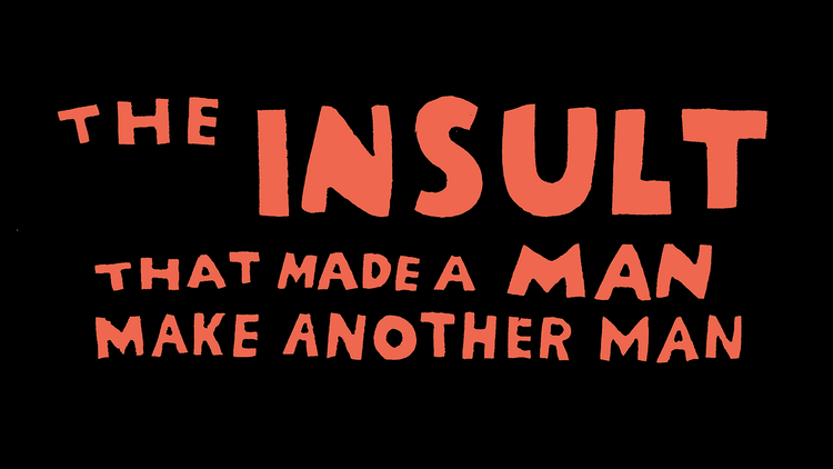 THE INSULT THAT MADE A MAN MAKE ANOTHER MAN