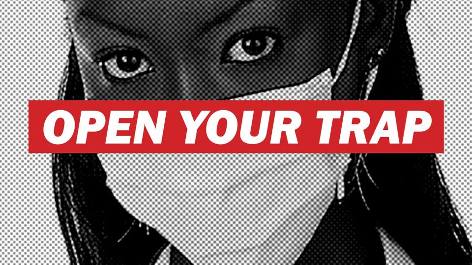 Science-lloking person wearing a mask with OPEN YOUR TRAP supered over mask in the manner of Barbara Kruger, apologies.