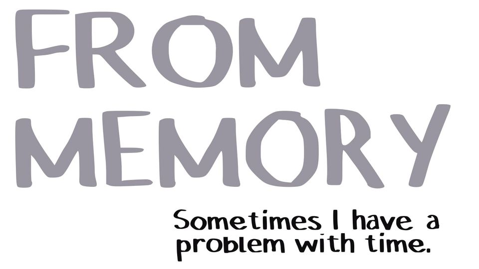 [Title] FROM MEMORY: Sometimes I have a problem with time.