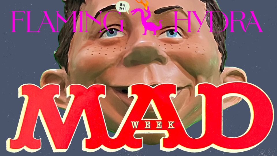 FLAMING HYDRA's banner over the head of Alfred E. Newman, MAD magazine's official golem, which looms large behind the MAD logo. Big deal!
