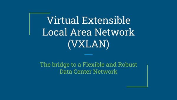 Virtual Extensible Local Area Network (VXLAN): The bridge to a Flexible and Robust Data Center Network