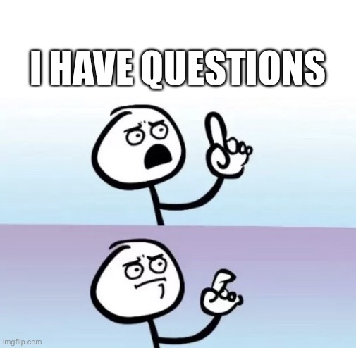 I have questions - Imgflip
