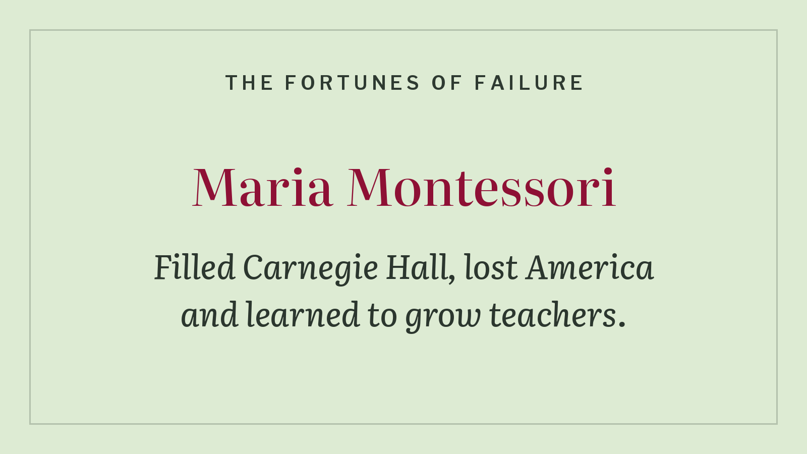 The Fortunes of Failure: Maria Montessori filled Carnegie Hall, lost America and learned to grow teachers.