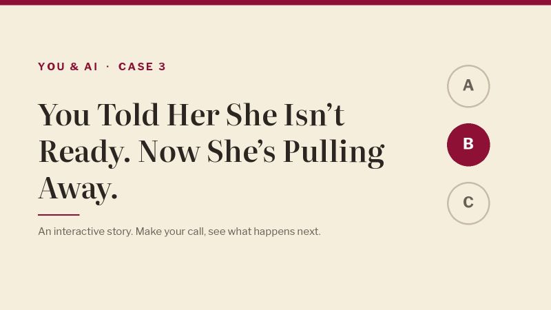 You & AI, Case 3: You Told Her She Isn’t Ready. Now She’s Pulling Away.