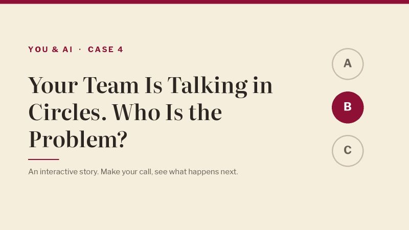 You & AI, Case 4: Your Team Is Talking in Circles. Who Is the Problem?