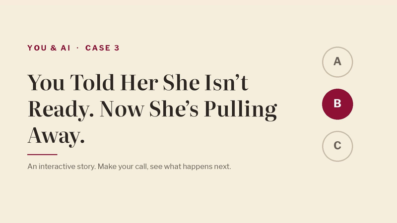 You & AI, Case 3: You Told Her She Isn’t Ready. Now She’s Pulling Away.