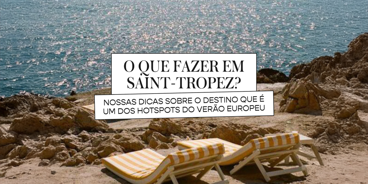 O que fazer em Saint-Tropez? Nossas dicas sobre o destino que é um dos hotspots do verão europeu