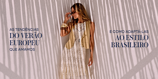 As tendências do verão europeu que amamos — e como adaptá-las ao estilo brasileiro