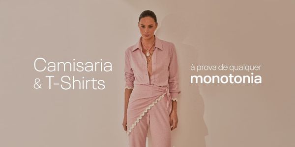 Camisaria e T-shirts à prova de qualquer monotonia