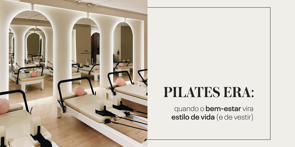 Pilates Era: quando o bem-estar vira estilo de vida (e de vestir)