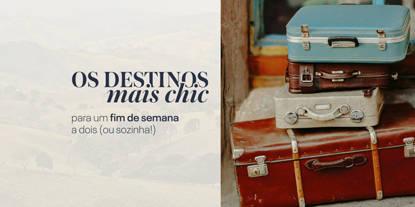 Os destinos mais chic para um fim de semana a dois (ou sozinha!)