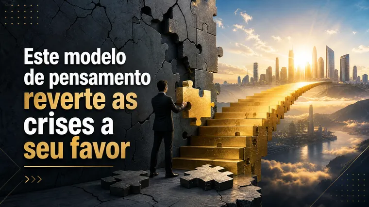 Este modelo de pensamento reverte as crises a seu favor