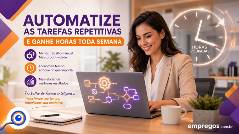 Automatizando Tarefas Repetitivas para Liberar Horas Semanais de Foco