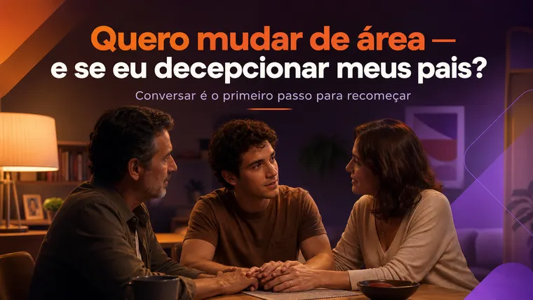 Quero Mudar de Área, Mas Tenho Medo de Decepcionar Meus Pais?