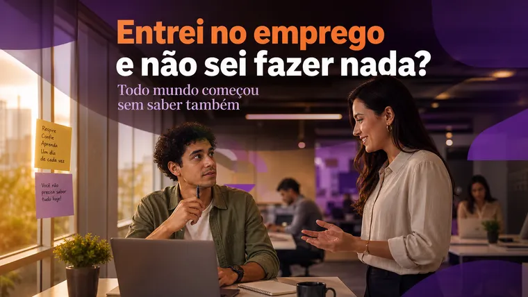 Entrei no Emprego e Não Sei Fazer Nada: Como Não Entrar em Pânico na Primeira Semana?
