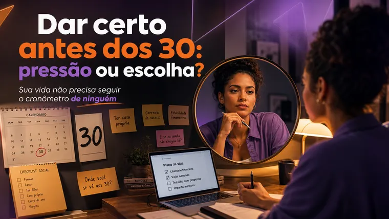 Dar Certo Antes dos 30: Pressão ou Escolha? Como Lidar com Essa Cobrança?