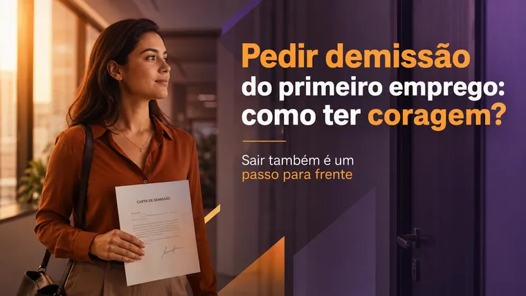 Pedir Demissão do Primeiro Emprego: Como Ter Coragem para Dar Esse Passo?