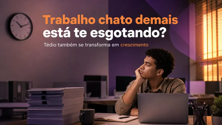 Trabalho Chato Demais Está Te Esgotando? Como Manter a Mente Sã na Monotonia