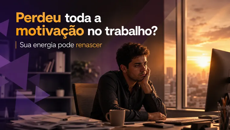 Perdeu Toda a Motivação no Trabalho? O Que Fazer Quando a Energia Some