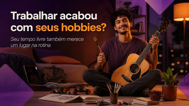 Trabalhar Acabou com Seus Hobbies? Como Manter Vivos os Seus Interesses