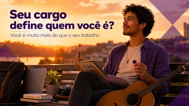Seu Cargo Define Quem Você É? Como Não Se Deixar Definir Apenas pelo Trabalho