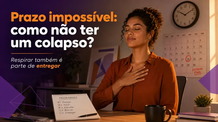 Prazo Impossível: Como Lidar sem Ter um Colapso?