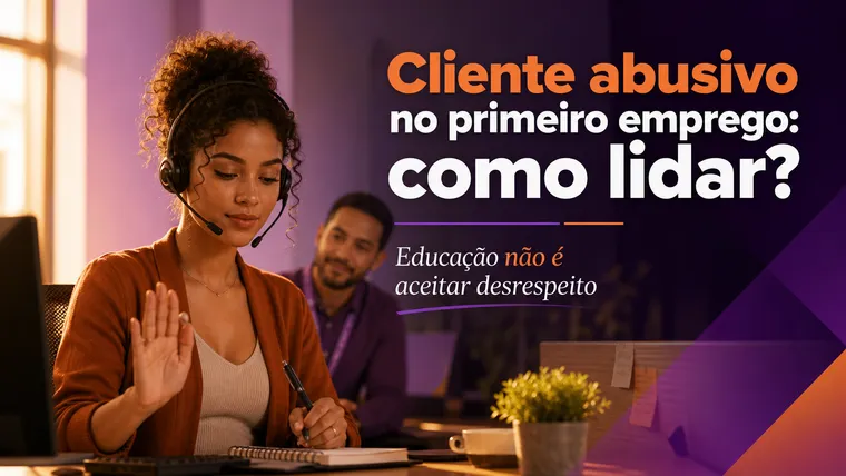 Cliente Abusivo no Primeiro Emprego: Como Lidar sem Perder a Cabeça (nem a Saúde)