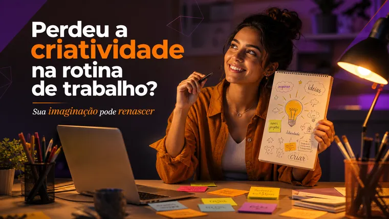 Perdeu a Criatividade na Rotina de Trabalho? Como Resgatar Sua Imaginação