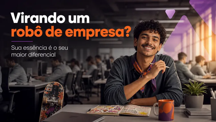 Como Não Perder a Sua Essência e Virar um "Robô de Empresa"?