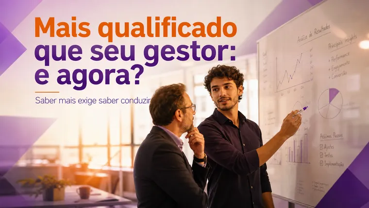 Mais Qualificado que Seu Gestor: E Agora? Como Agir sem Parecer Soberbo