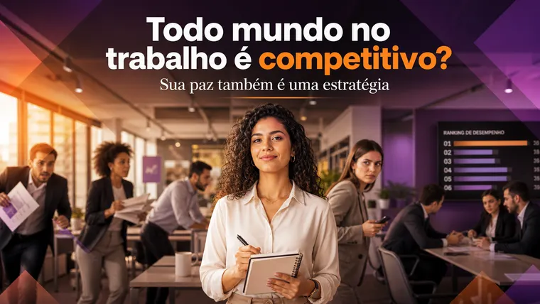 Todo Mundo no Trabalho é Competitivo? Como Sobreviver sem Perder a Paz