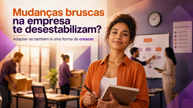Mudanças Bruscas na Empresa Te Desestabilizam? Como Lidar sem Perder o Chão