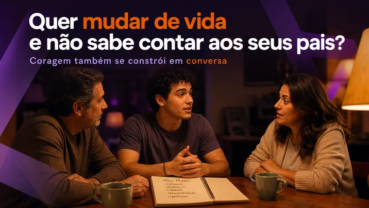Quer Mudar de Vida e Não Sabe Contar aos Seus Pais? Como Ter Essa Conversa