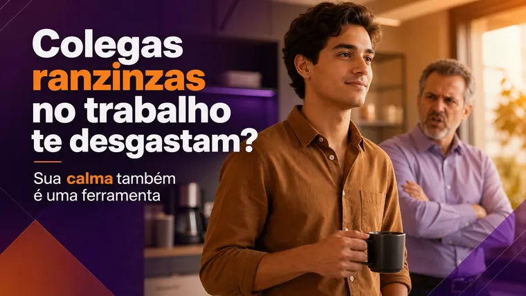 Colegas Ranzinzas no Trabalho Te Desgastam? Como Lidar sem Perder a Paz