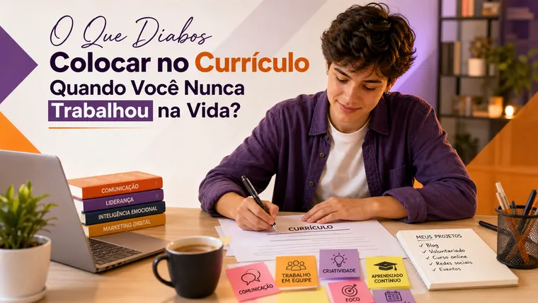 O Que Diabos Colocar no Currículo Quando Você Nunca Trabalhou na Vida?