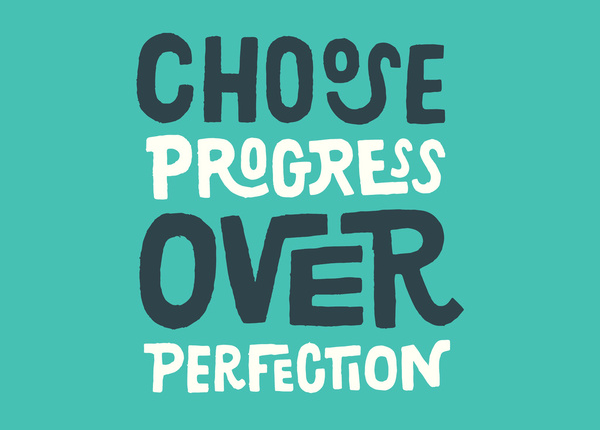 Choose Progress over Perfection