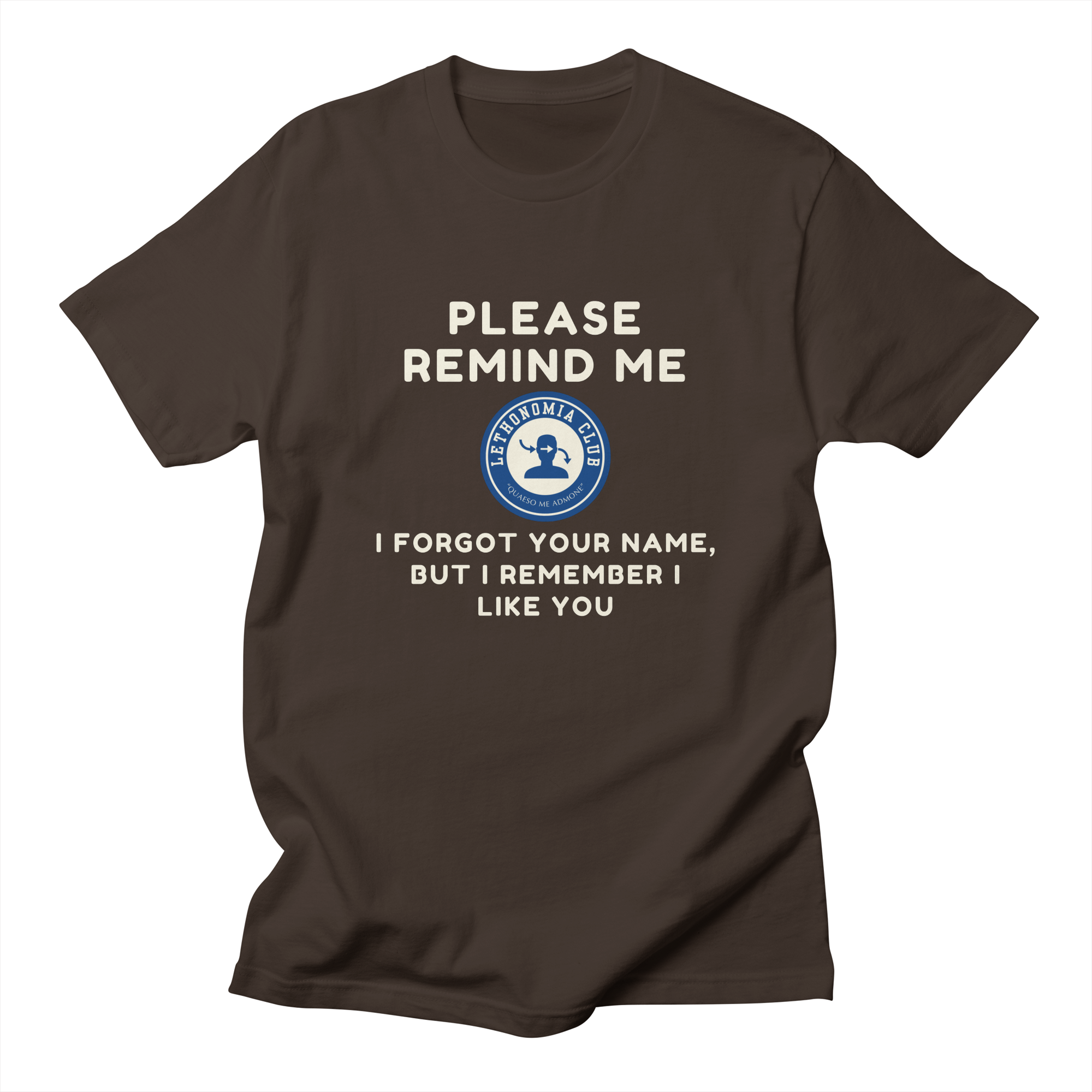 PIcture of a tee shirt with the Lethonomia Club seal, and the words “Please remind me — I forgot your name but I remember I like you.