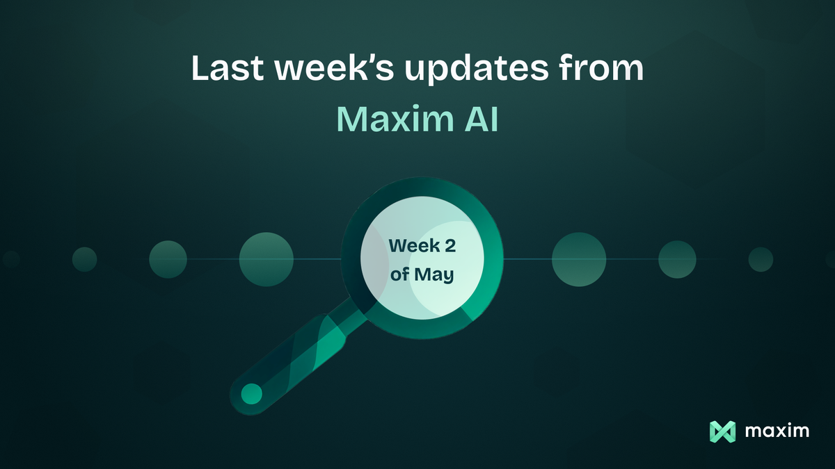 Last Week at Maxim AI (Week 2 of May 2025)