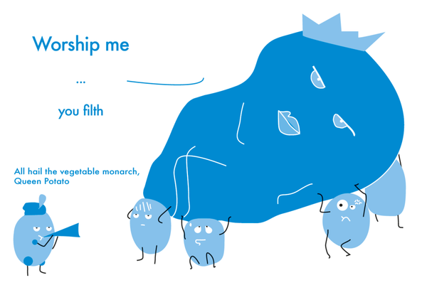 All hail the sublime starch, the chieftan of cuisine, the triumphant tuber | the potato
