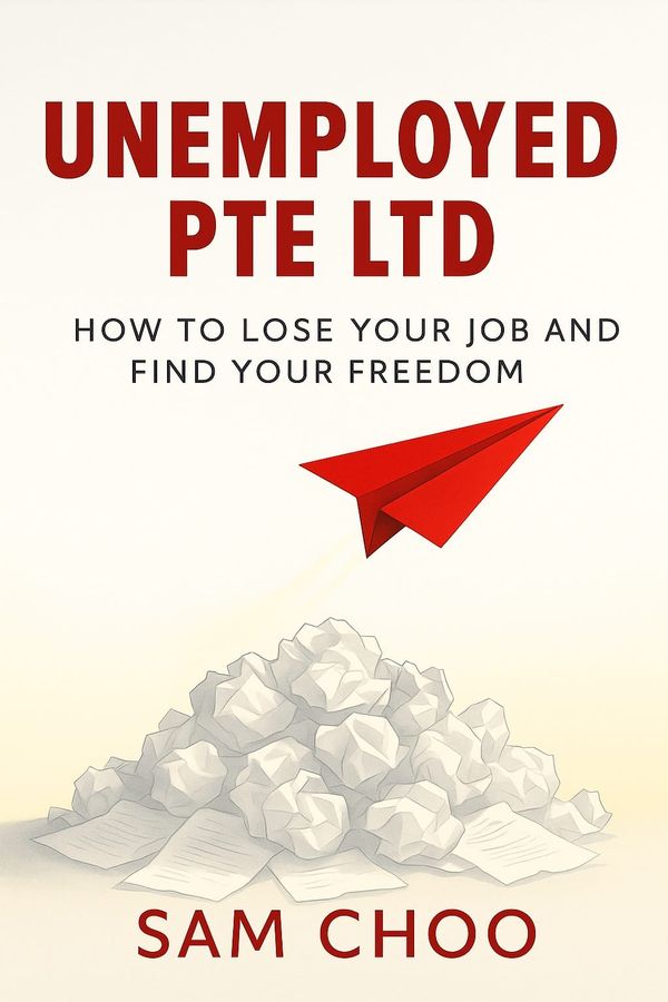 Unemployed Pte Ltd: How to lose your job and find your freedom