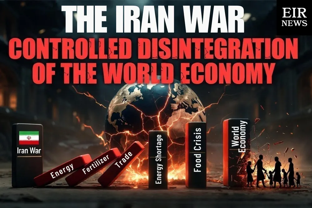 May 15 EIR Roundtable: The Iran War and the 'Controlled Disintegration' of the World Economy