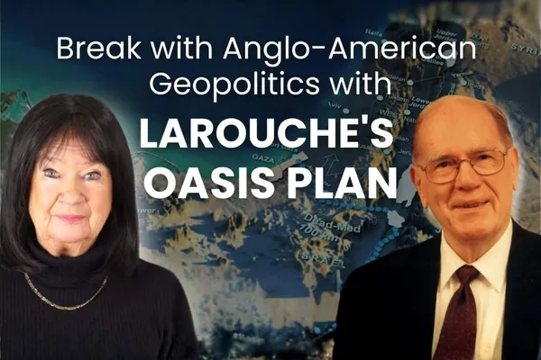 Break with Anglo-American Geopolitics with LaRouche’s Oasis Plan: Schiller Institute Webcast with Helga Zepp-LaRouche