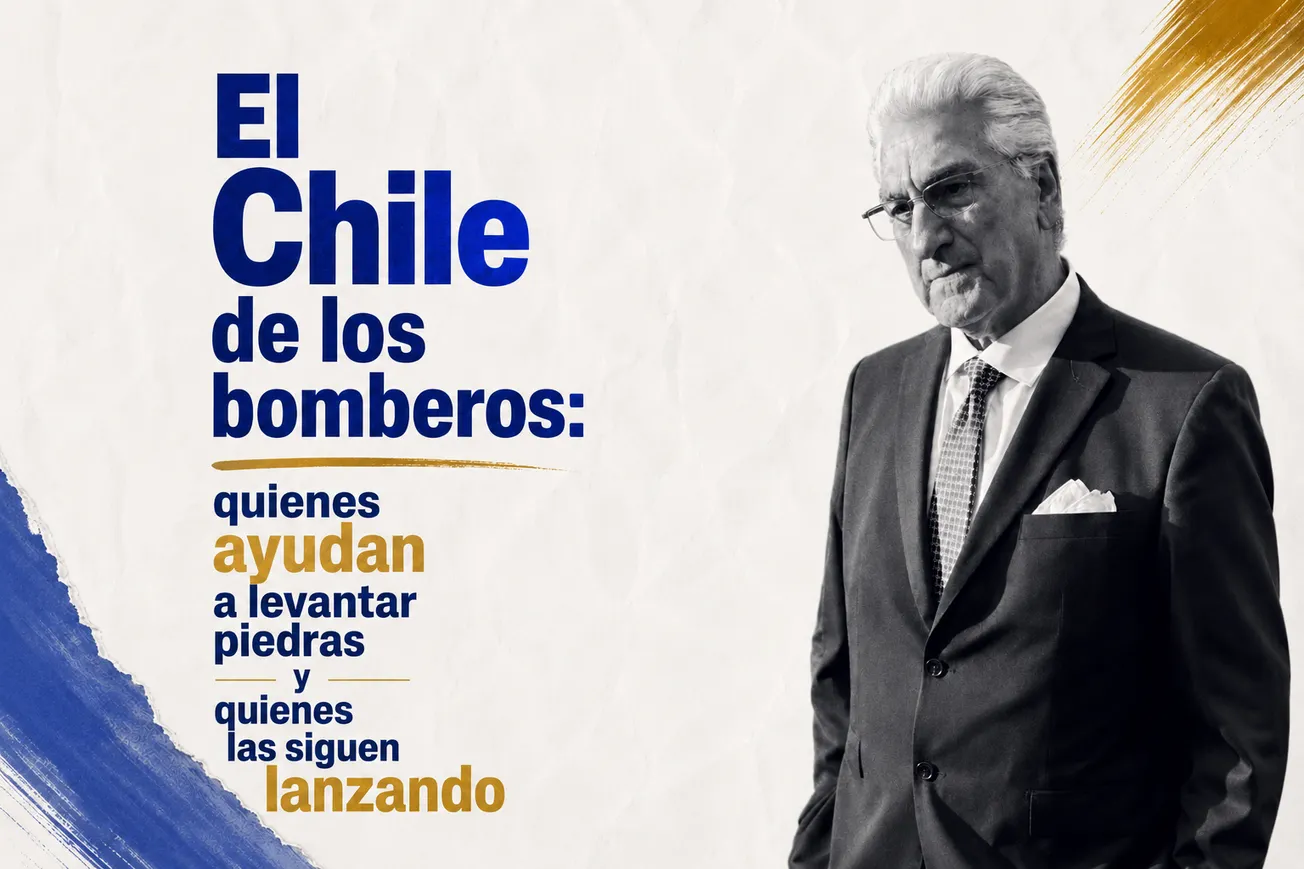 El Chile de los bomberos: quienes ayudan a levantar piedras y quienes las siguen lanzando