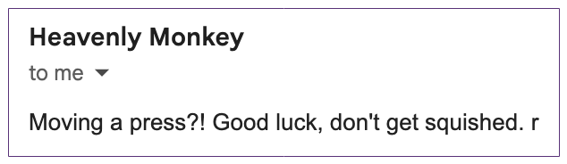 An email from Rollin Milroy saying, "Moving a press?! Good luck, don't get squished. r"