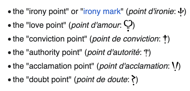 the "irony point" or "irony mark" (point d'ironie); the "love point" (point d'amour), or "love point"; the "conviction point" (point de conviction); the "authority point" (point d'autorité); the "acclamation point" (point d'acclamation); the "doubt point" (point de doute)