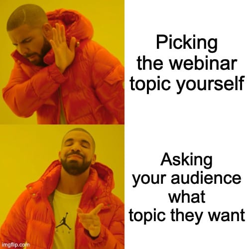 Drake hotline bling meme saying it's better to ask the audience what topic they like instead of choosing yourself