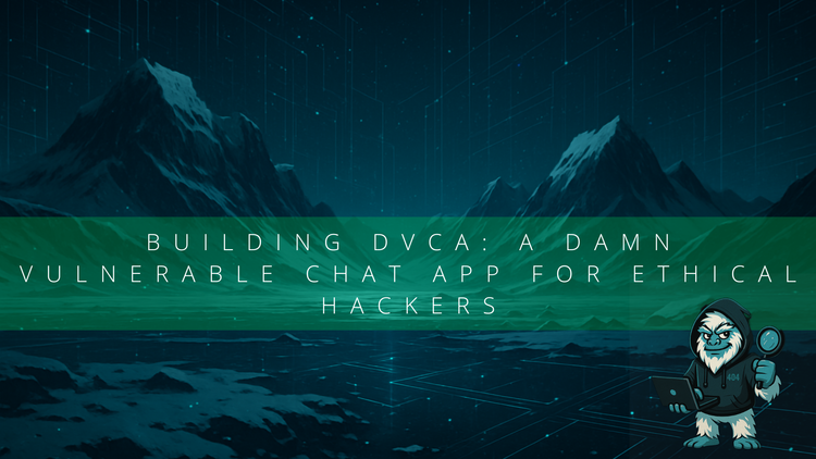 Building DVCA: A Damn Vulnerable Chat App for Ethical Hackers