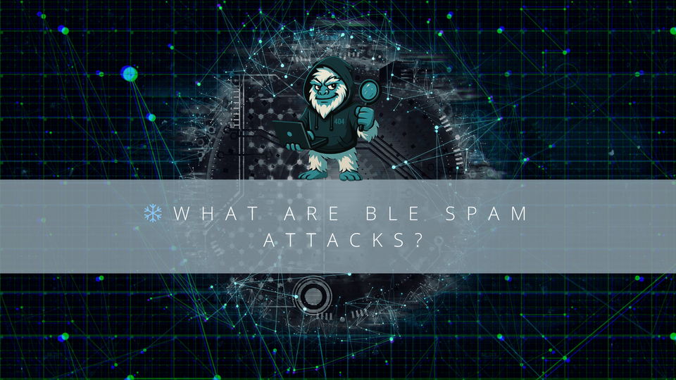 ❄️Let’s Talk BLE Spam Attacks!