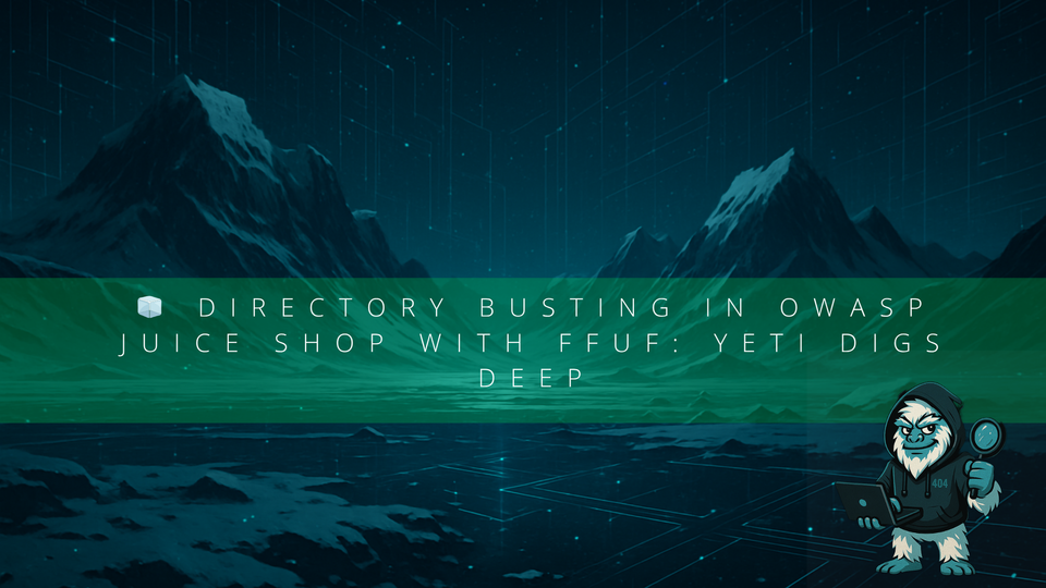 🧊 Directory Busting in OWASP Juice Shop with FFUF: Yeti Digs Deep
