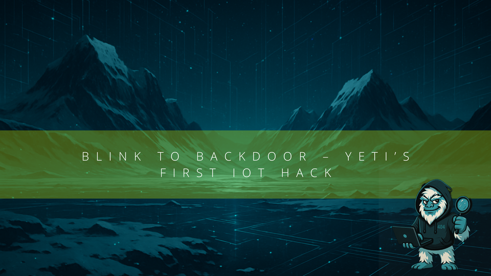 Blink to Backdoor – Yeti’s First IoT Hack